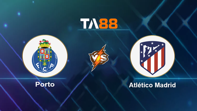 Soi kèo FC Porto vs Atletico Madrid 
