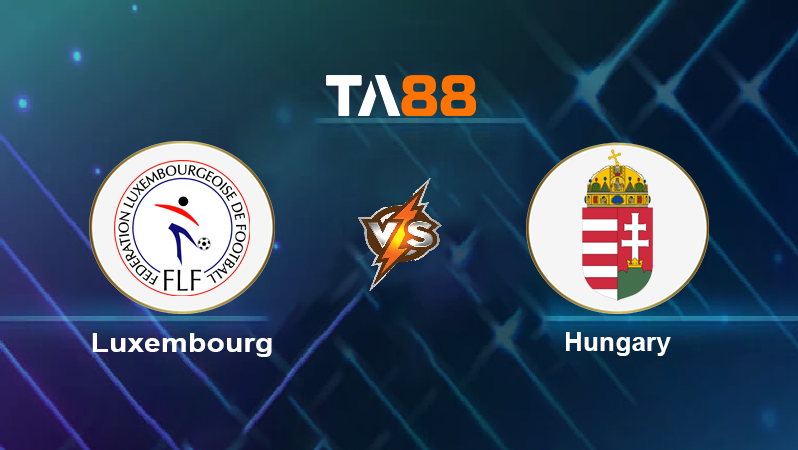 Soi kèo Luxembourg vs Hungary