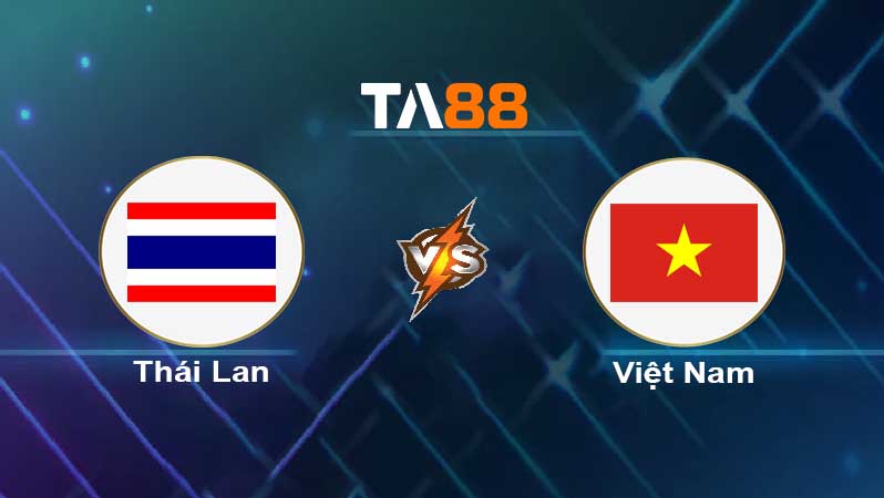 Soi kèo Thái Lan vs Việt Nam 