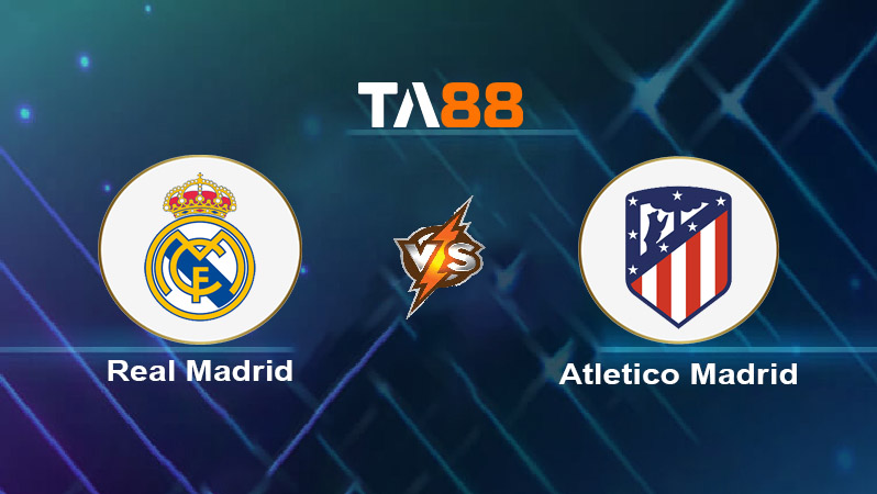 Soi kèo Real Madrid vs Atletico Madrid 