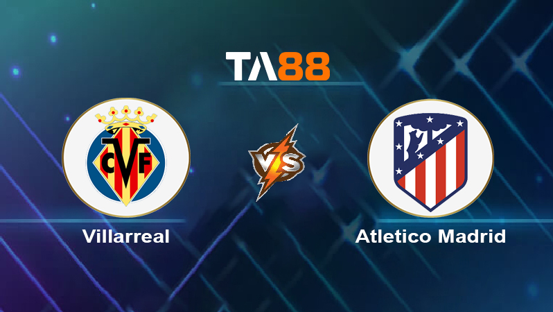 Soi kèo Villarreal vs Atletico Madrid